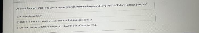 As An Explanation For Pattems Seen In Sexual Selection What Are The Essential Components Of Fisher S Runaway Selection 1
