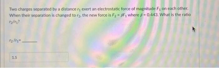 Two Charges Separated By A Distance R Exert An Electrostatic Force Of Magnitude F On Each Other When Their Separation 1