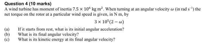 Question 4 10 Marks A Wind Turbine Has Moment Of Inertia 7 5 X 106 Kg M When Turning At An Angular Velocity W In Ra 1