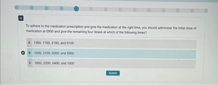 Q To Adhere To The Medication Prescription And Give The Medication At The Right Time You Should Administer The Initial 1