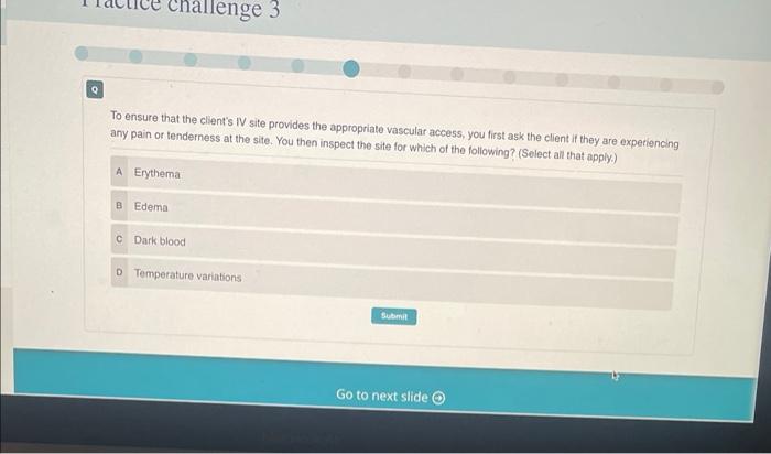 Q Challenge 3 To Ensure That The Client S Iv Site Provides The Appropriate Vascular Access You First Ask The Client If 1