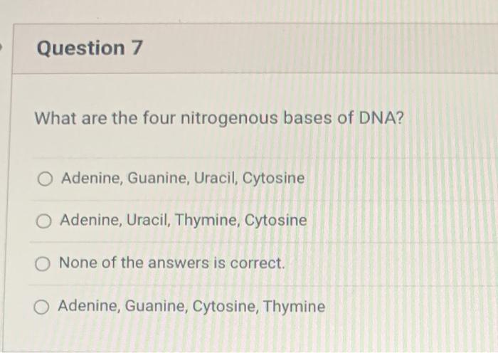 Question 7 What Are The Four Nitrogenous Bases Of Dna Adenine Guanine Uracil Cytosine Adenine Uracil Thymine Cyto 1