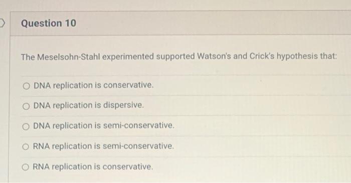 Question 10 The Meselsohn Stahl Experimented Supported Watson S And Crick S Hypothesis That O Dna Replication Is Cons 1