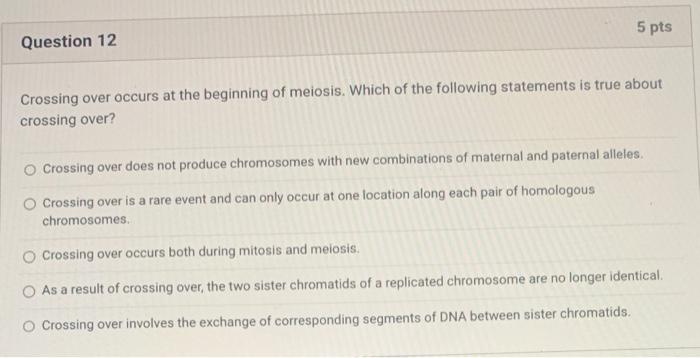 Crossing Over Occurs At The Beginning Of Meiosis Which Of The Following Statements Is True About Crossing Over Crossin 1