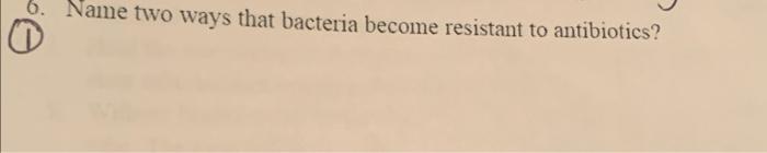6 Name Two Ways That Bacteria Become Resistant To Antibiotics Why Is It Important To Practice A Technique Before Usin 1