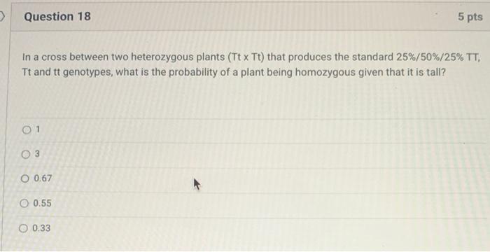 Question 18 In A Cross Between Two Heterozygous Plants Tt X Tt That Produces The Standard 25 50 25 Tt Tt And Tt 1