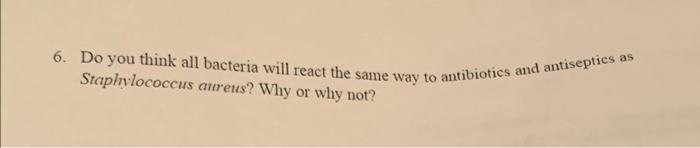 6 Do You Think All Bacteria Will React The Same Way To Antibiotics And Antiseptics As Staphylococcus Aureus Why Or Why 1