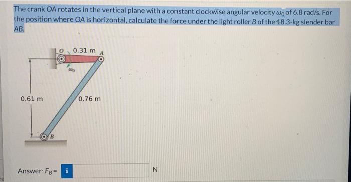 The Crank Oa Rotates In The Vertical Plane With A Constant Clockwise Angular Velocity Wo Of 6 8 Rad S For The Position 1