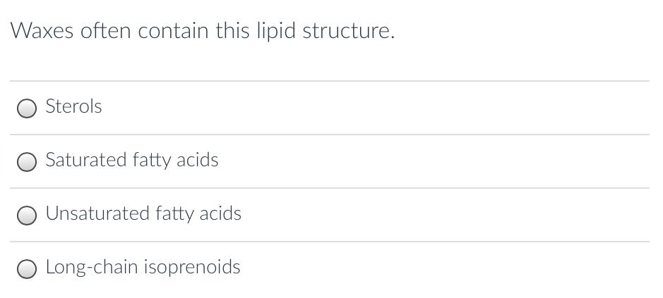 Waxes Often Contain This Lipid Structure Sterols Saturated Fatty Acids Unsaturated Fatty Acids Long Chain Isoprenoids 1