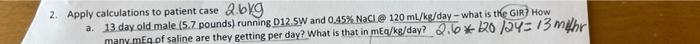 2 Apply Calculations To Patient Case 2 Bkg A 13 Day Old Male 5 7 Pounds Running D12 5w And 0 45 Nacl 120 Ml Kg Da 1
