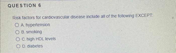 Question 6 Risk Factors For Cardiovascular Disease Include All Of The Following Except O A Hypertension Ob Smoking O 1
