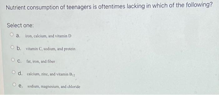 A Iron Calcium And Vitamin D B Vitamin C Sodium Aand Protein C Fat Iron And Fiber D Calcium Zinc And Vitamin 1