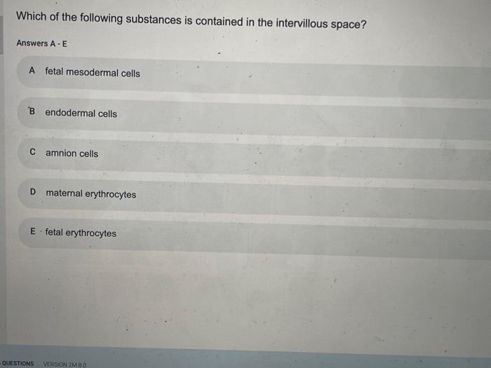 Which Of The Following Substances Is Contained In The Intervillous Space Answers A E A Fetal Mesodermal Cells B Endod 1