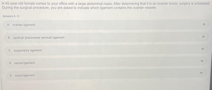 A 45 Year Old Female Comes To Your Office With A Large Abdominal Mass After Determining That It Is An Ovarian Tumor Su 1