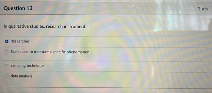 Question 13 In Qualitative Studies Research Instrument Is Researcher Scale Used To Measure A Specific Phenomenon Osampl 1