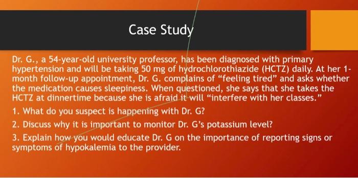 Case Study Dr G A 54 Year Old University Professor Has Been Diagnosed With Primary Hypertension And Will Be Taking 5 1