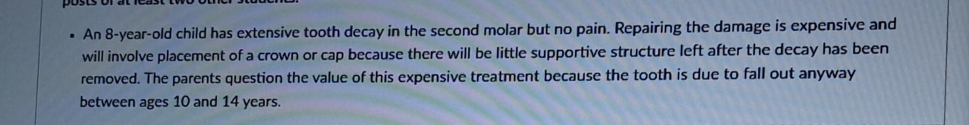 An 8 Year Old Child Has Extensive Tooth Decay In The Second Molar But No Pain Repairing The Damage Is Expensive And W 1