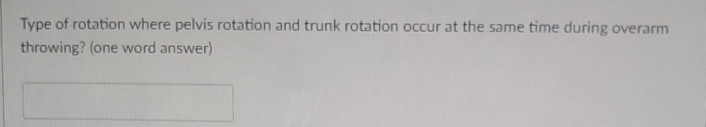 Type Of Rotation Where Pelvis Rotation And Trunk Rotation Occur At The Same Time During Overarm Throwing One Word Answ 1