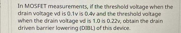 In Mosfet Measurements If The Threshold Voltage When The Drain Voltage Vd Is 0 1v Is 0 4v And The Threshold Voltage Whe 1