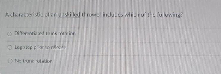 A Characteristic Of An Unskilled Thrower Includes Which Of The Following Differentiated Tnunk Rotation Leg Step Prior T 1
