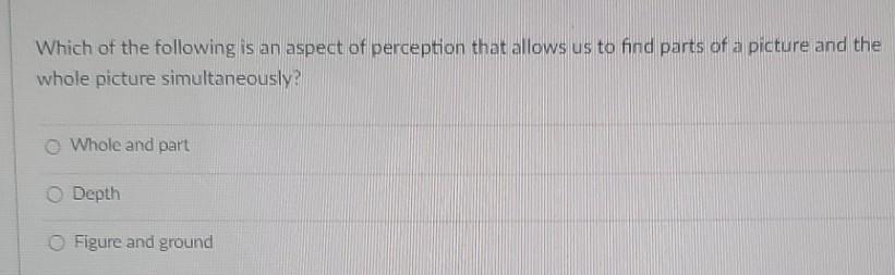 Which Of The Following Is An Aspect Of Perception That Allows Us To Find Parts Of A Picture And The Whole Picture Simult 1