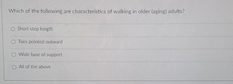 Which Of The Following Are Characteristics Of Walking In Older Aging Adults Short Step Length Toes Pointecl Outward W 1