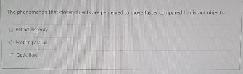 The Phenomenon That Closer Objects Are Perceived To Move Faster Compared To Distant Objects O Retinal Disparity O Motio 1