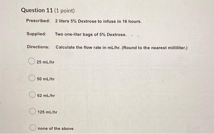 Question 11 1 Point Prescribed 2 Liters 5 Dextrose To Infuse In 16 Hours Supplied Two One Liter Bags Of 5 Dextros 1