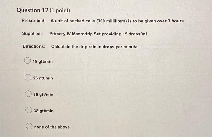 Question 11 1 Point Prescribed 2 Liters 5 Dextrose To Infuse In 16 Hours Supplied Two One Liter Bags Of 5 Dextros 2