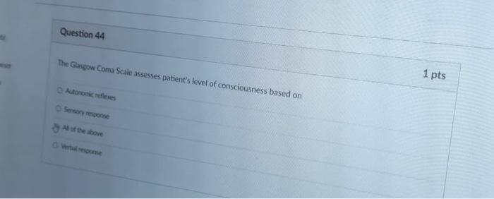 Question 44 The Glasgow Coma Scale Assesses Patient S Level Of Consciousness Based On O Autonomic Reflexes Sensory Respo 1