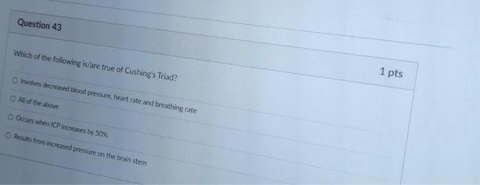 Question 43 Which Of The Following Is Are True Of Cushing S Triad O Involves Decreased Blood Pressure Heart Rate And B 1