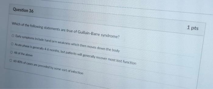 Question 36 Which Of The Following Statements Are True Of Guillain Barre Syndrome O Early Symptoms Include Hand Arm Wea 1