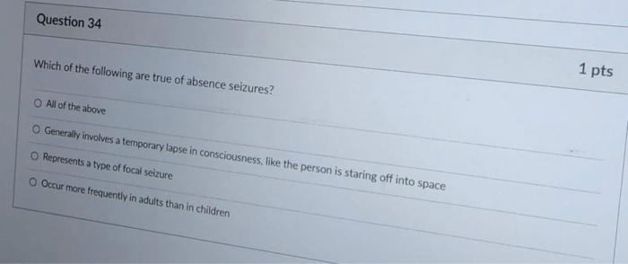 Question 34 Which Of The Following Are True Of Absence Seizures O All Of The Above O Generally Involves A Temporary Lap 1