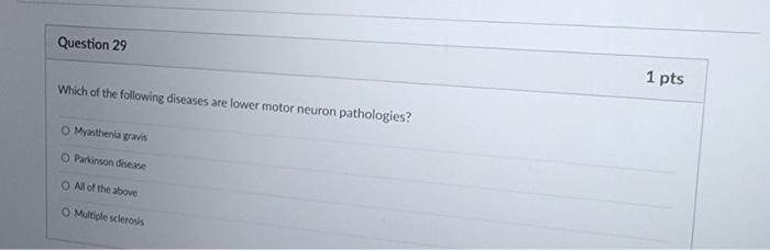 Question 29 Which Of The Following Diseases Are Lower Motor Neuron Pathologies O Myasthenia Gravis O Parkinson Disease 1