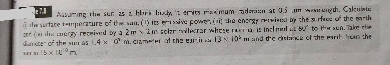 De 7 8 Assuming The Sun As A Black Body It Emits Maximum Radiation At 0 5 Um Wavelength Calculate I The Surface Temp 1