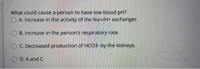 What Could Cause A Person To Have Low Blood Ph A Increase In The Activity Of The Na H Exchanger B Increase In The 1