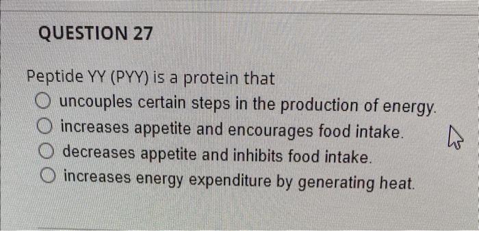 Question 27 Peptide Yy Pyy Is A Protein That Uncouples Certain Steps In The Production Of Energy Increases Appetite A 1
