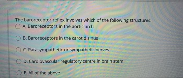 The Baroreceptor Reflex Involves Which Of The Following Structures A Baroreceptors In The Aortic Arch B Baroreceptors 1