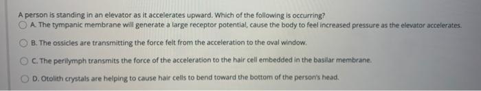 A Person Is Standing In An Elevator As It Accelerates Upward Which Of The Following Is Occurring Oa The Tympanic Memb 1