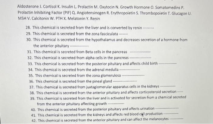 Aldosterone J Cortisol K Insulin L Prolactin M Oxytocin N Growth Hormone O Somatomedins P Prolactin Inhibiting Fa 1