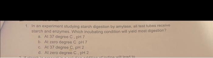 1 In An Experiment Studying Starch Digestion By Amylase All Test Tubes Receive Starch And Enzymes Which Incubating Co 1