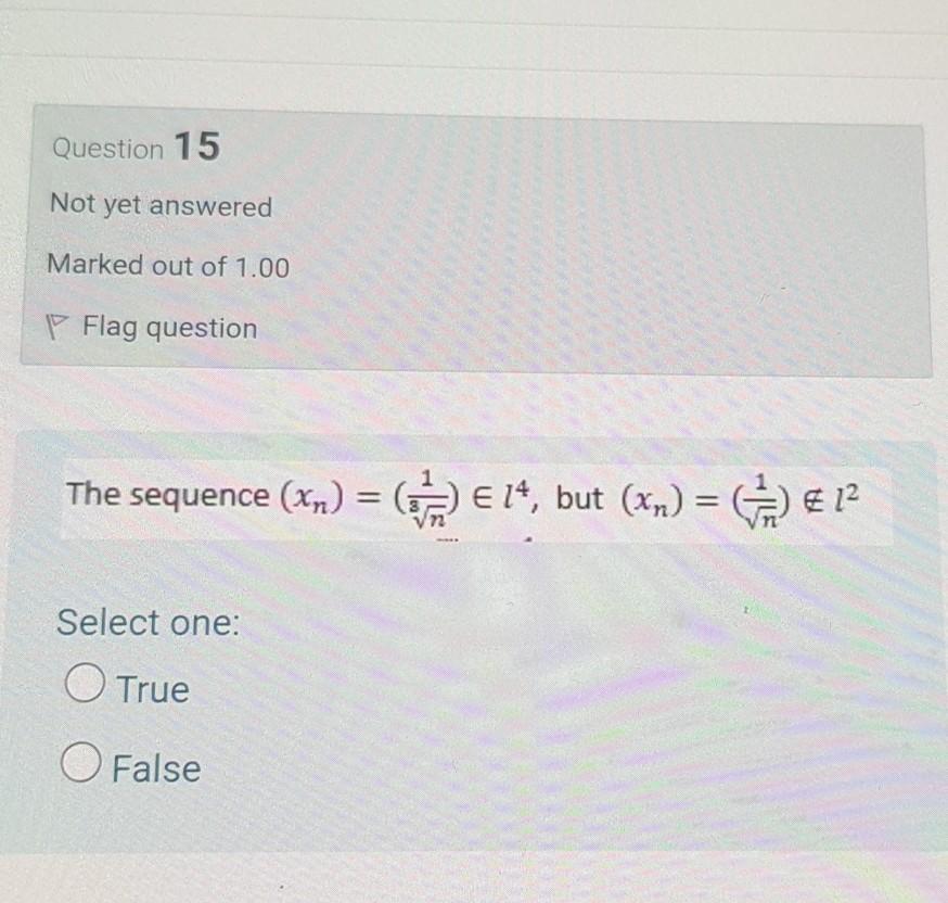 Question 15 Not Yet Answered Marked Out Of 1 00 P Flag Question The Sequence Xn 1 14 But X Select One O Tru 1