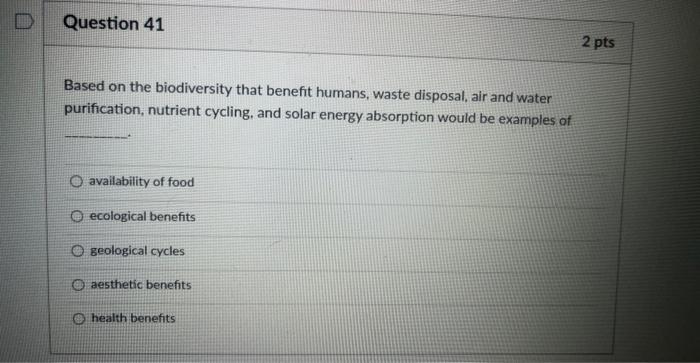 D Question 41 Based On The Biodiversity That Benefit Humans Waste Disposal Air And Water Purification Nutrient Cyclin 1