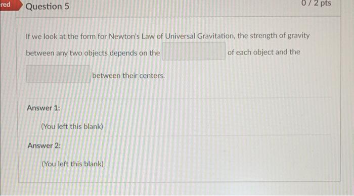 Red Question 5 If We Look At The Form For Newton S Law Of Universal Gravitation The Strength Of Gravity Between Any Two 1