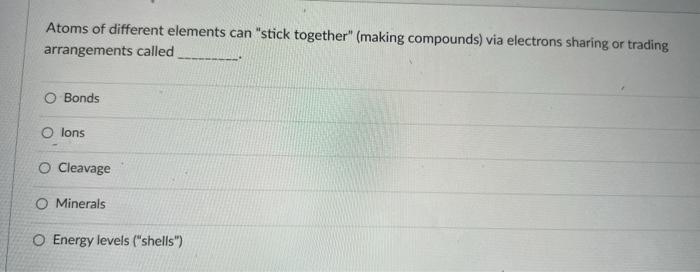 Atoms Of Different Elements Can Stick Together Making Compounds Via Electrons Sharing Or Trading Arrangements Called 1