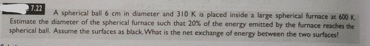 17 22 A Spherical Ball 6 Cm In Diameter And 310 K Is Placed Inside A Large Spherical Furnace At 600 K Estimate The Diam 1
