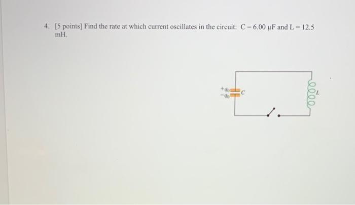 4 5 Points Find The Rate At Which Current Oscillates In The Circuit C 6 00 Uf And L 12 5 Mh 401 Do 1