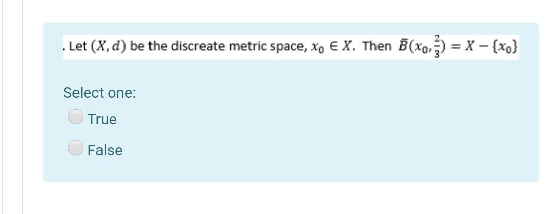 Let X D Be The Discreate Metric Space Xo E X Then B X0 3 X Xo Select One True False 1