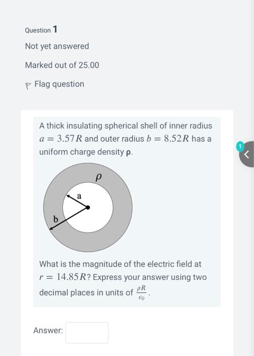 Question 1 Not Yet Answered Marked Out Of 25 00 P Flag Question A Thick Insulating Spherical Shell Of Inner Radius A 3 1