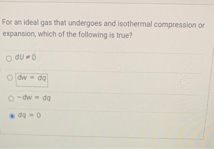 For An Ideal Gas That Undergoes And Isothermal Compression Or Expansion Which Of The Following Is True 8du O Du 0 Odw 1